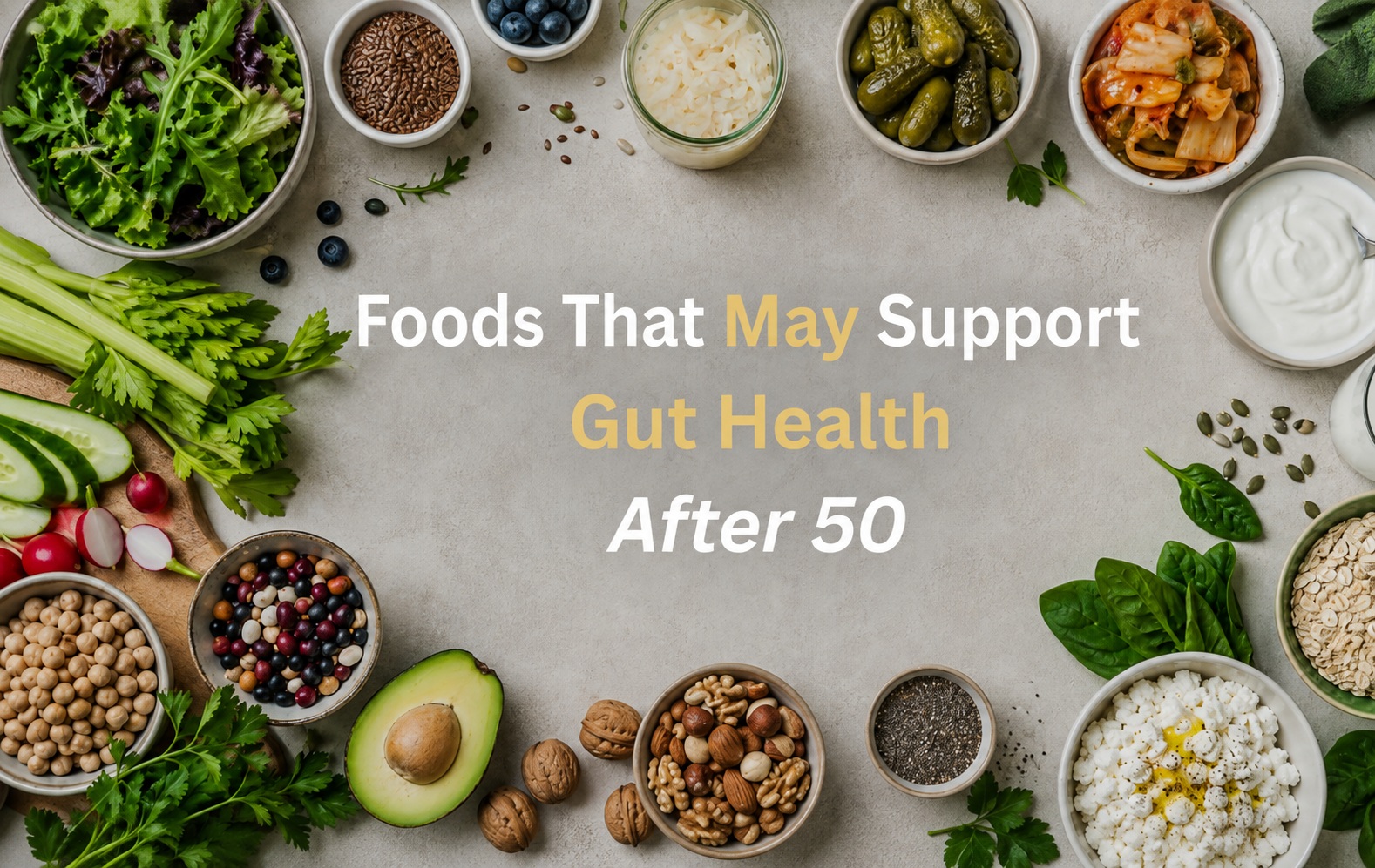 Article-54-Foods-that-may-support-gut-health-2 Overhead view of fibre-rich and fermented foods including vegetables, legumes, oats, nuts, seeds, yogurt, kimchi, and avocado, with the text “Foods That May Support Gut Health After 50.”
